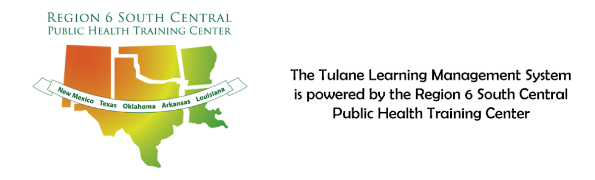Tulane Learning Management System is powered by the Region 6 South Central Public Health Training Center
